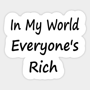 In My World Everyone's Rich Sticker